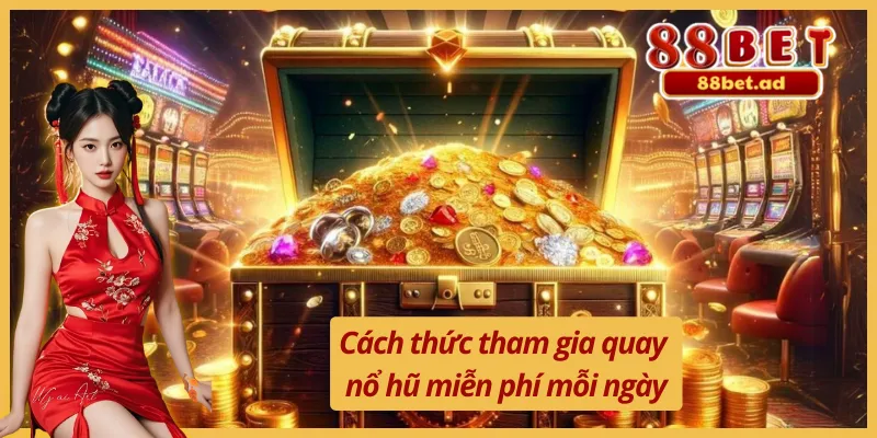 Nổ Hũ Miễn Phí Hàng Ngày 88BET - Quay Slot Nhận Thưởng Hời 4 Các hình thức tham gia nhận vòng quay nổ hũ miễn phí hàng ngày